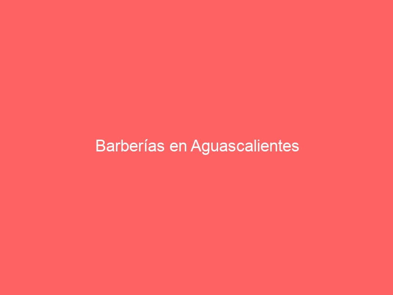 Barberías en Aguascalientes