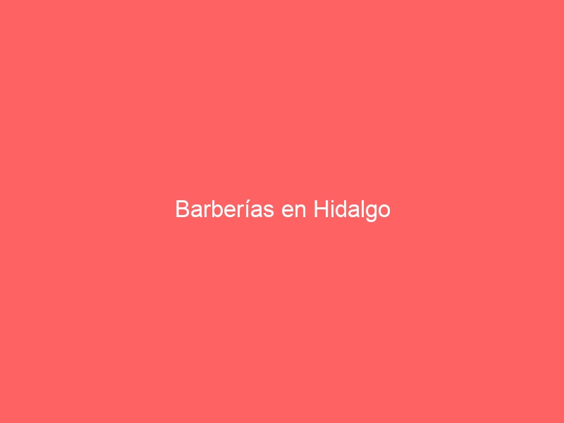 Barberías en Hidalgo
