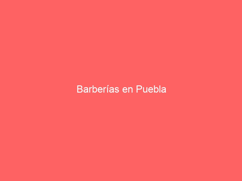 Barberías en Puebla